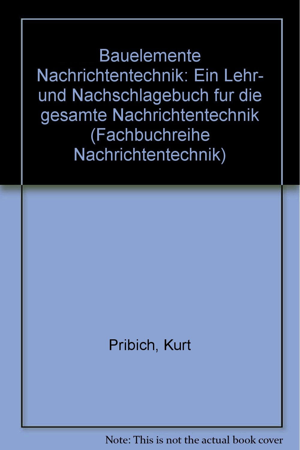 Bauelemente Nachrichtentechnik : Ein Lehr- u. Nachschlagebuch f. d. gesamte Nachrichtentechnik Business & Technology