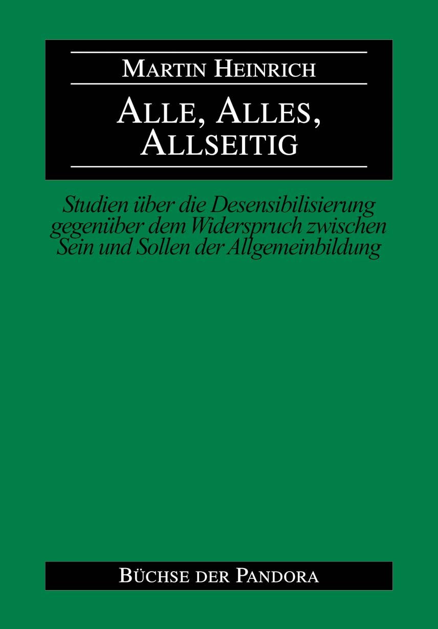 Alle, Alles, Allseitig: Studien über die Desensibilisierung gegenüber dem Widerspruch zwischen Sein und Sollen der Allgemeinbildung General education