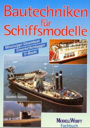 Bautechniken für Schiffsmodelle: Mississippi-Steamboat - Eimerkettenbagger - U-Boote Business & Technology