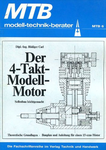 Der 4-Takt-Modell-Motor. Selbstbau leichtgemacht. Theoretische Grundlagen. Bauplan und Anleitung für einen 15-ccm-Motor Business & Technology