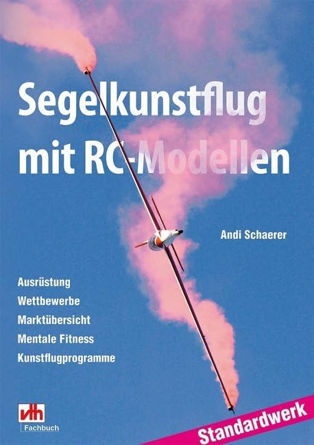 Segelkunstflug mit RC-Modellen: Ausrüstung, Wettbewerbe, Marktübersicht, Mentale Fitness, Kunstflugprogramme. Standardwerk Leisure, Home & Garden