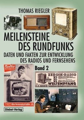Meilensteine des Rundfunks, Band 2: Daten und Fakten zur Entwicklung des Radios und Fernsehens Business & Technology