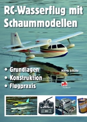 RC-Wasserflug mit Schaummodellen: Grundlagen, Konstruktion, Flugpraxis Business & Technology
