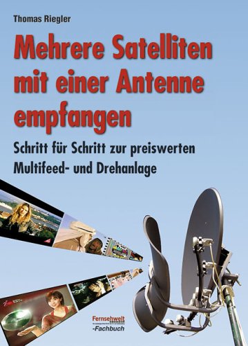 Mehrere Satelliten mit einer Antenne empfangen: Schritt für Schritt zur preiswerten Multifeed- und Drehanlage Business & Technology