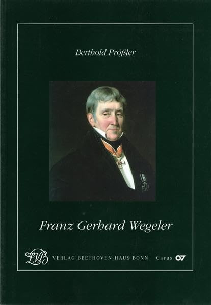 Franz Gerhard Wegeler: Ein rheinischer Arzt, Universitatsprofessor, Medizinalbeamter und Freund Beethovens (Jahresgaben des Vereins Beethoven-Haus) book
