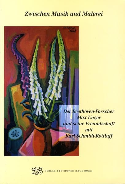 Zwischen Musik und Malerei. Der Beethoven-Forscher Max Unger und seine Freundschaft mit Karl Schmidt-Rottluff: Begleitbuch zu einer Ausstellung des ... zu Ausstellungen des Beethoven-Hauses Bonn) Pop culture Books