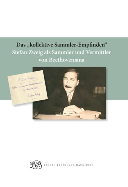 Das "kollektive Sammler-Empfinden": Stefan Zweig als Sammler und Vermittler von Beethoveniana (Begleitpublikationen zu Ausstellungen des Beethoven-Hauses Bonn) Arts & Music