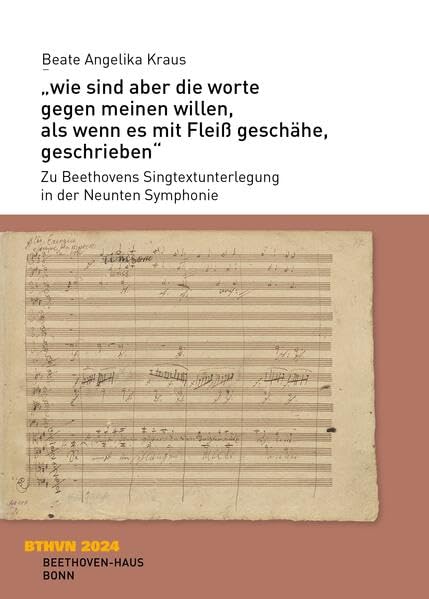 „wie sind aber die worte gegen meinen willen, als wenn es mit Fleiß geschähe, geschrieben“: Zu Beethovens Singtextunterlegung in der Neunten Symphonie (Jahresgaben des Vereins Beethoven-Haus Bonn) Arts & Music