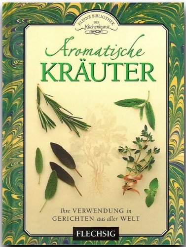 Aromatische Kräuter: Ihre Verwendung in Gerichten aus aller Welt: Ihre Verwendung in Gerichten aus aller Welt. Mit erlesenen Rezepten Living & Furnishing