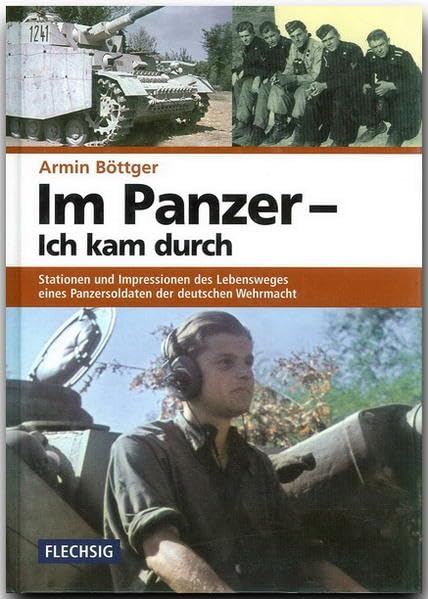 Im Panzer - Ich kam durch: Stationen und Impressionen des Lebensweges eines Panzersoldaten der deutschen Wehrmacht Memories