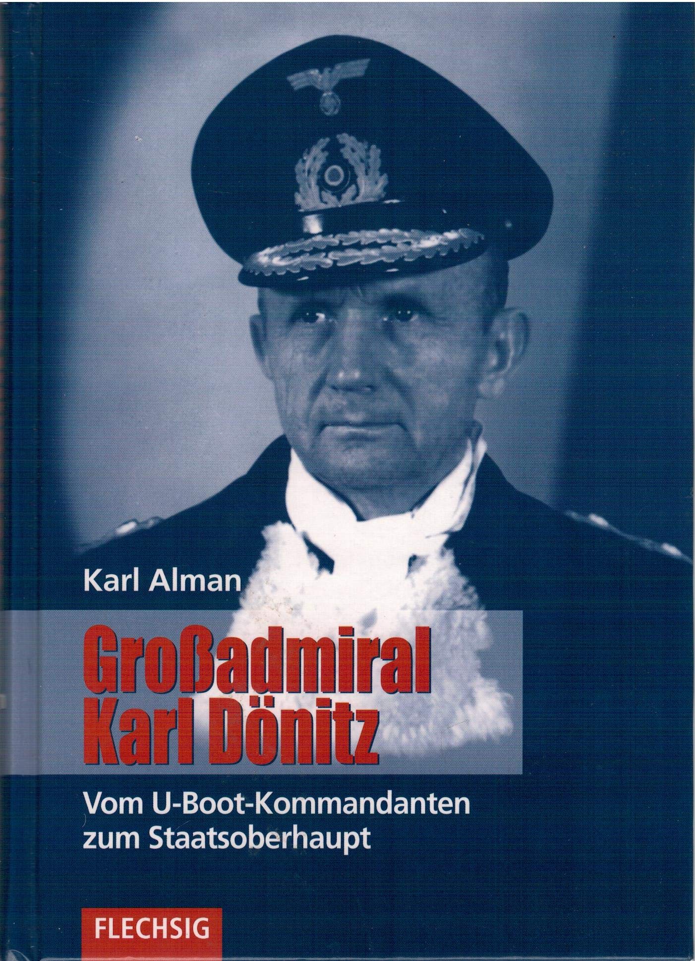 Grossadmiral Karl Dönitz: Vom U-Boot-Kommandanten zum Staatsoberhaupt (Flechsig - Geschichte/Zeitgeschichte) Memories