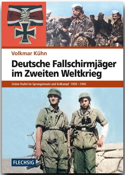 Deutsche Fallschirmjäger im Zweiten Weltkrieg: Grüne Teufel im Sprungeinsatz und Erdkampf 1939-1945 (Flechsig - Geschichte/Zeitgeschichte) Politics & History