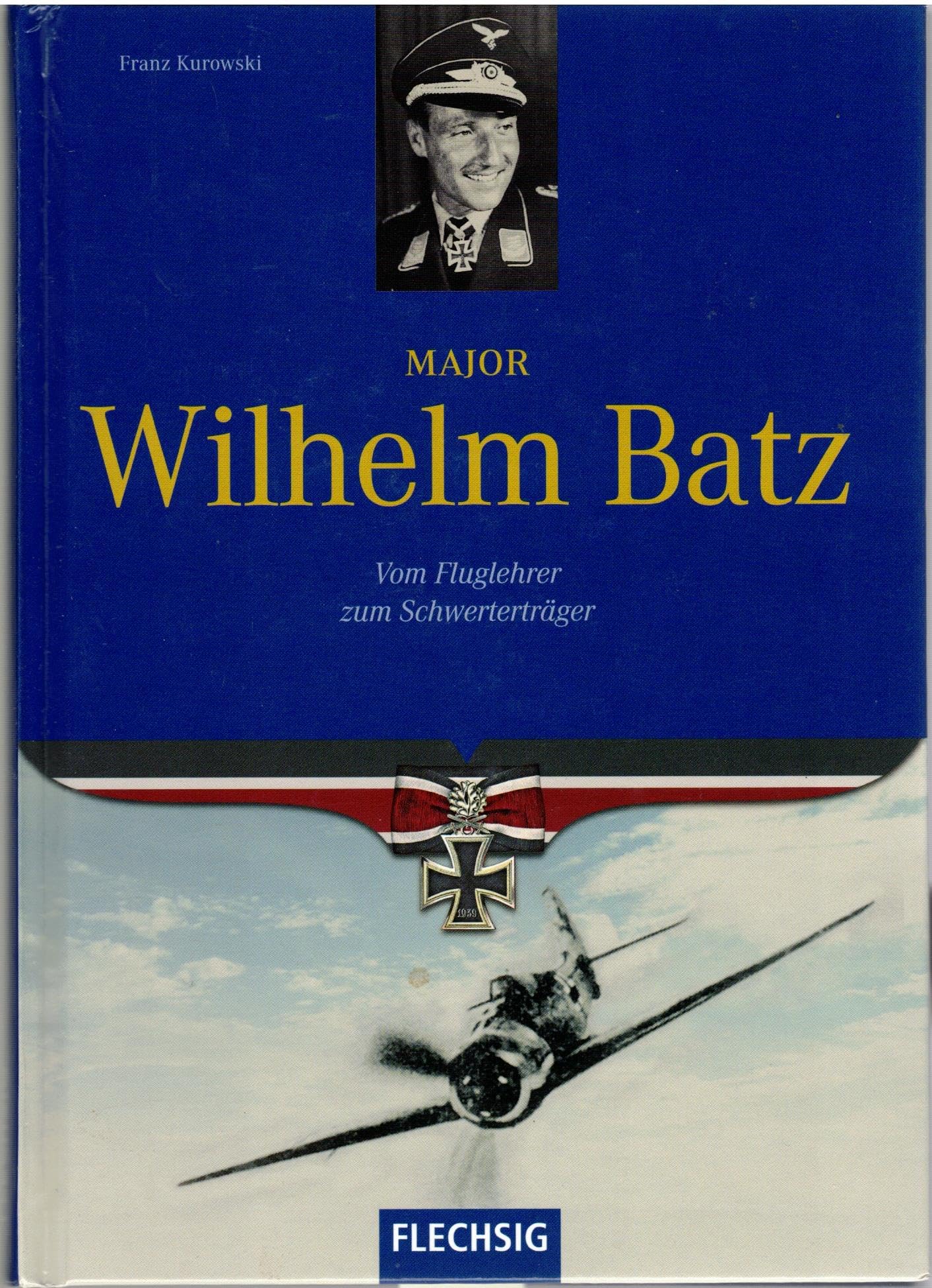 Major Wilhelm Batz: Vom Fluglehrer zum Schwerterträger (Flechsig - Geschichte/Zeitgeschichte) Memories