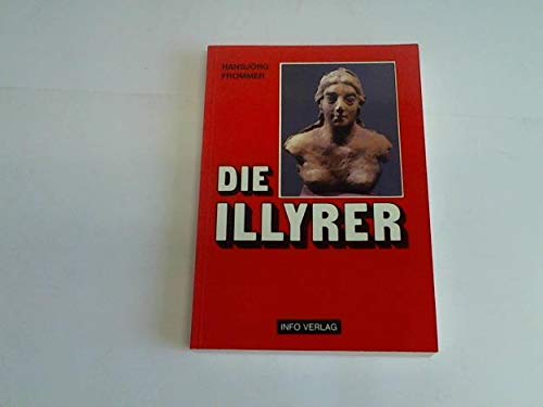 Die Illyrer: Viertausend Jahre europäischer Geschichte. Vom dritten Jahrtausend bis zum Beginn der Neuzeit (Dokumente der Geschichte) Politics & History