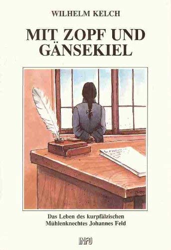 Mit Zopf und Gänsekiel: Das Leben des kurpfälzischen Mühlenknechtes Johannes Feld. Ein historischer Roman Books