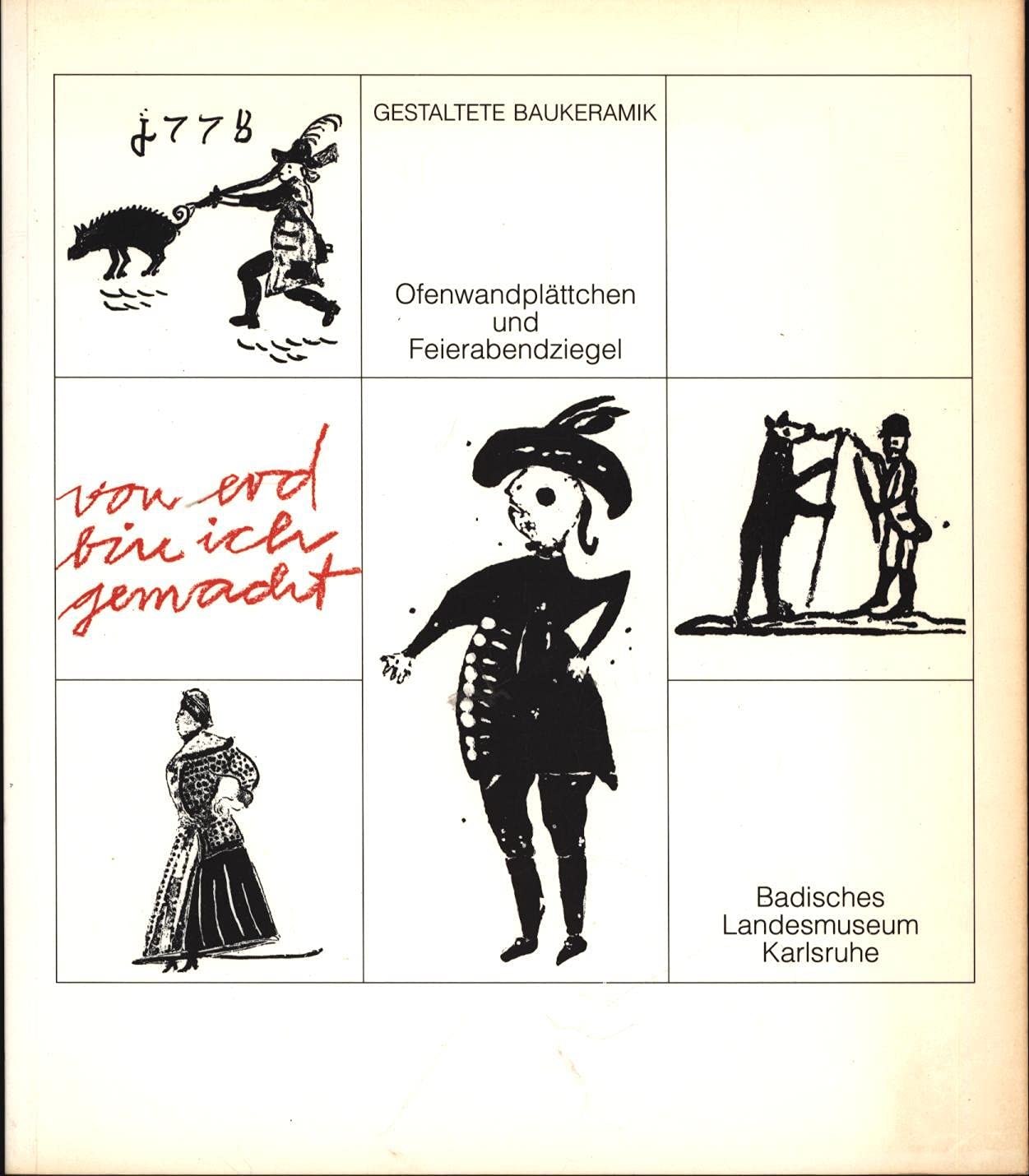 Von Erd bin ich gemacht: Gestaltete Baukeramik - Ofenwandplättchen und Feierabendziegel. Ausstellungskatalog Reference Books