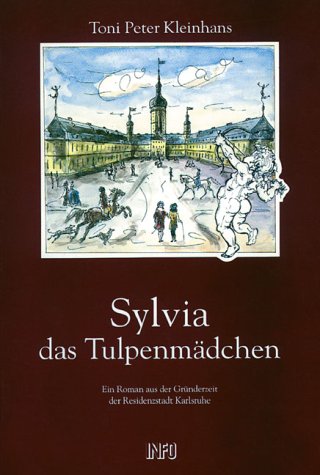 Sylvia das Tulpenmädchen: Ein Roman aus der Gründerzeit der Residenzstadt Karlsruhe Contemporary literature