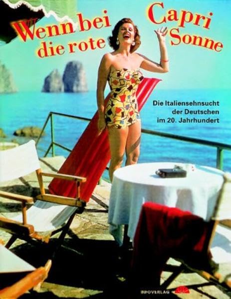 Wenn bei Capri die rote Sonne...: Die Italiensehnsucht der Deutschen im 20. Jahrhundert Film, Art & Culture