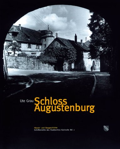 Schloss Augustenburg Häuser- und Baugeschichte. Schriftenreihe des Stadtarchivs Karlsruhe, Bd. 1 (Häuser- und Baugeschichte des Stadtarchivs Karlsruhe) Politics & History