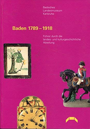 Baden 1789-1918: Führer durch die landes- und kulturgeschichtliche Abteilung des Badischen Landesmuseums Karlsruhe Books