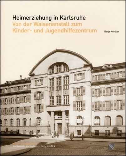Heimerziehung in Karlsruhe: Von der Waisenanstalt zum Kinder- und Jugendhilfezentrum (Häuser- und Baugeschichte des Stadtarchivs Karlsruhe) - Förster, Katja book