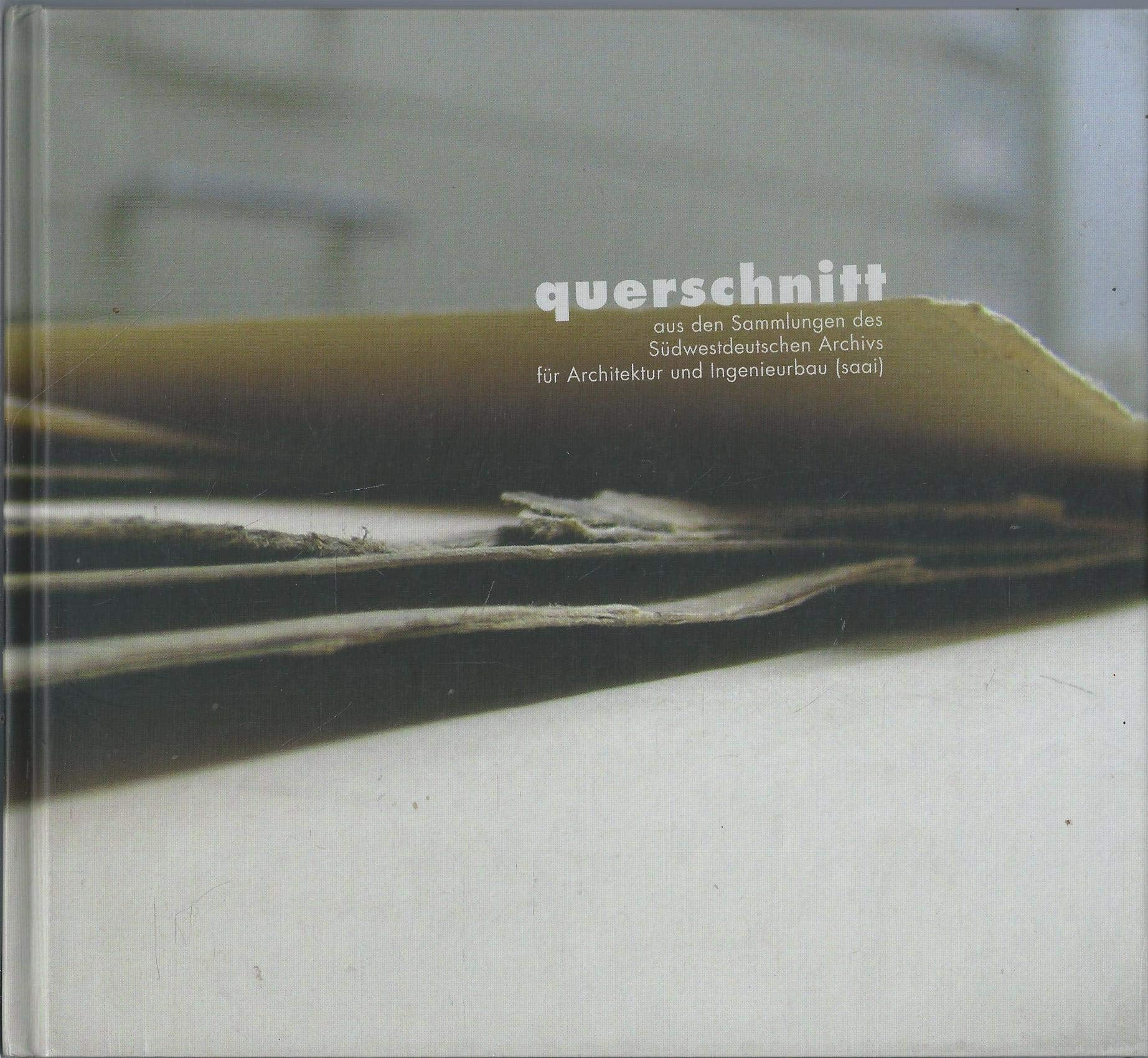 Querschnitt: Aus den Sammlungen des Südwestdeutschen Archivs für Architektur und Ingenieurbau (saai) Architecture