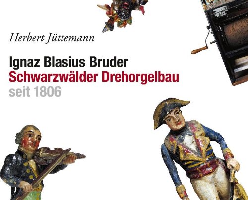 Ignaz Blasius Bruder - Schwarzwälder Drehorgelbau seit 1806 book