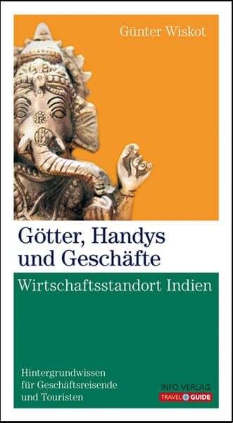 Götter, Handys und Geschäfte: Wirtschaftsstandort Indien - Hintergrundwissenfür Geschäftsreisende und Touristen (Travel Guide) Leisure, Home & Garden