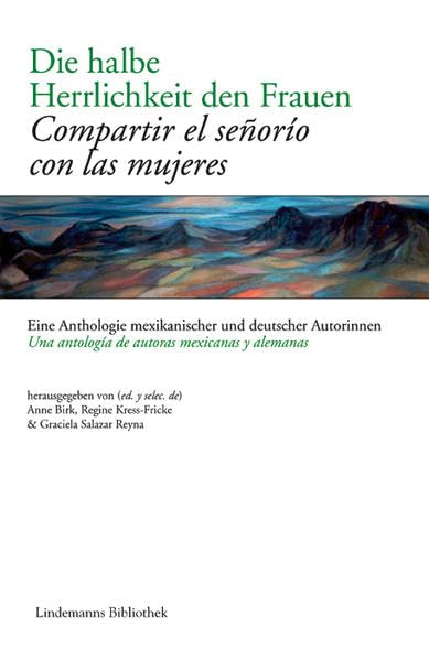 Die halbe Herrlichkeit den Frauen /Compartir el senorio con las mujeres: Eine Anthologie mexikanischer und deutscher Autorinnen /Una antologia de autoras mexicanas y alemanas (Lindemanns Bibliothek) Contemporary literature Books
