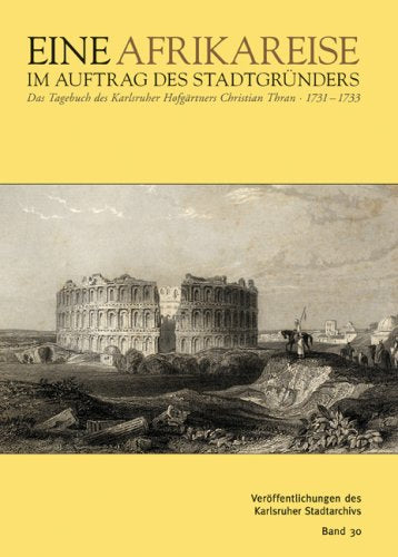 Eine Afrikareise im Auftrag des Stadtgründers: Das Tagebuch des Karlsruher Hofgärtners Chrsitian Thran 1731 bis 1733 book