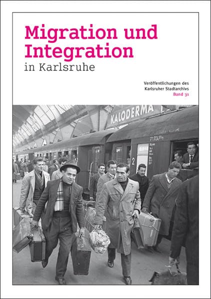 Migration und Integration in Karlsruhe (Veröffentlichungen des Karlsruher Stadtarchivs) Politics & History
