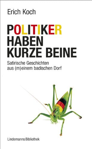 Politiker haben kurze Beine: Satirische Geschichten aus (m)einem badischen Dorf (Lindemanns Bibliothek) Humour & Satire