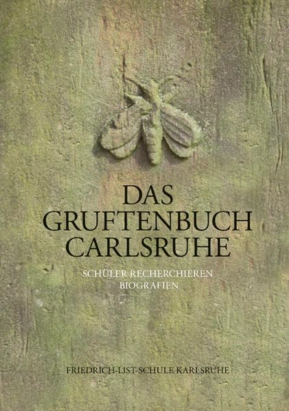 Das Gruftenbuch Carlsruhe: Schüler recherchieren Biografien - Friedrich-List-Schule Karlsruhe Politics & History
