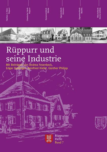 Rüppurr und seine Industrie: Mit Beiträgen von Andrea Fesenbeck, Edgar Dahlinger, Reinfried Kiefer, Günther Philipp Rüppurrer Hefte Band 7 Politics & History