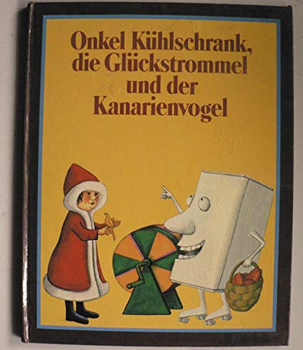 Onkel Kühlschrank, die Glückstrommel und der Kanarienvogel Books