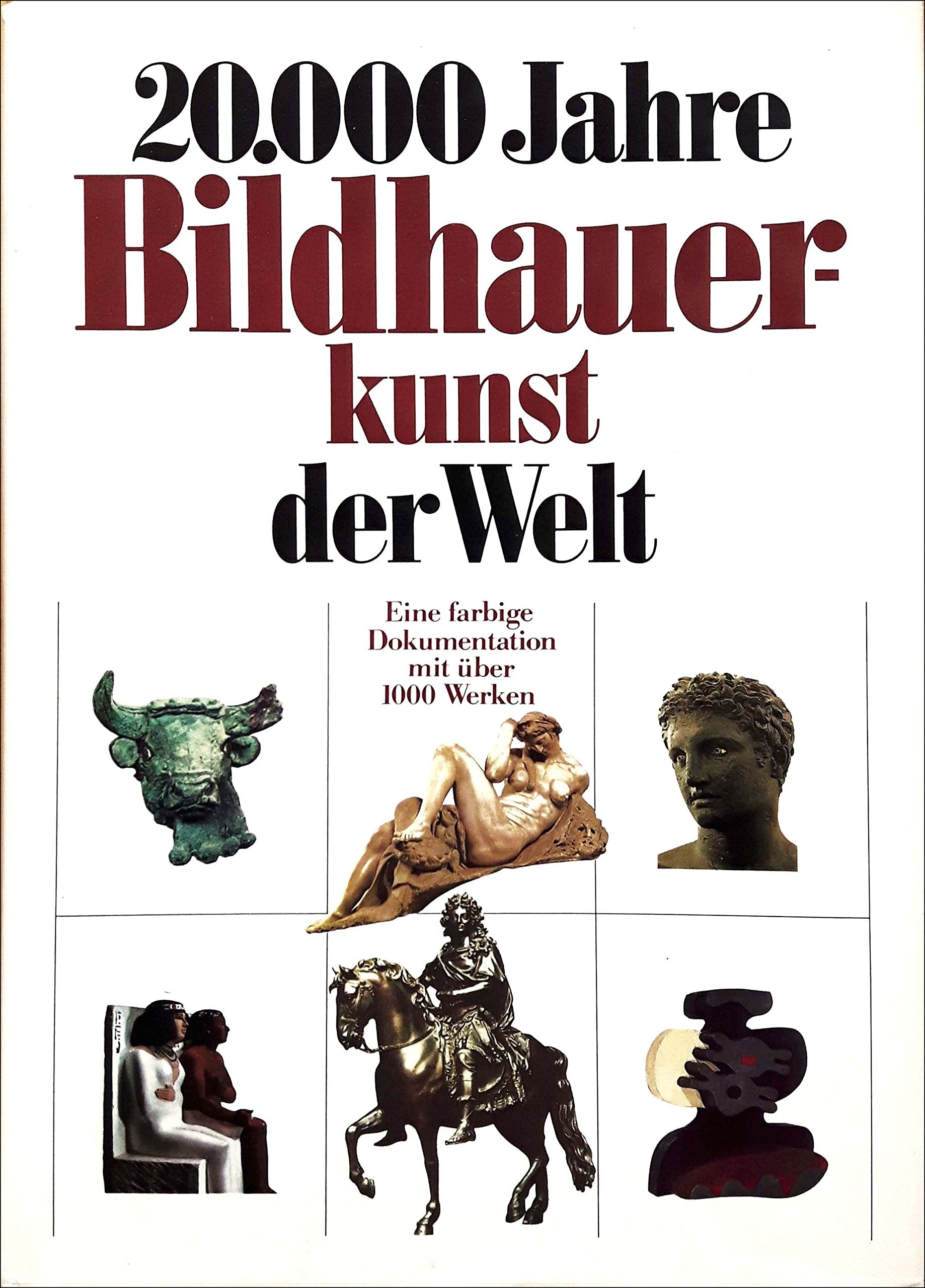 Zwanzigtausend Jahre Bildhauerkunst der Welt. Sonderausgabe. Vom Faustkeil bis zur Gegenwart Books