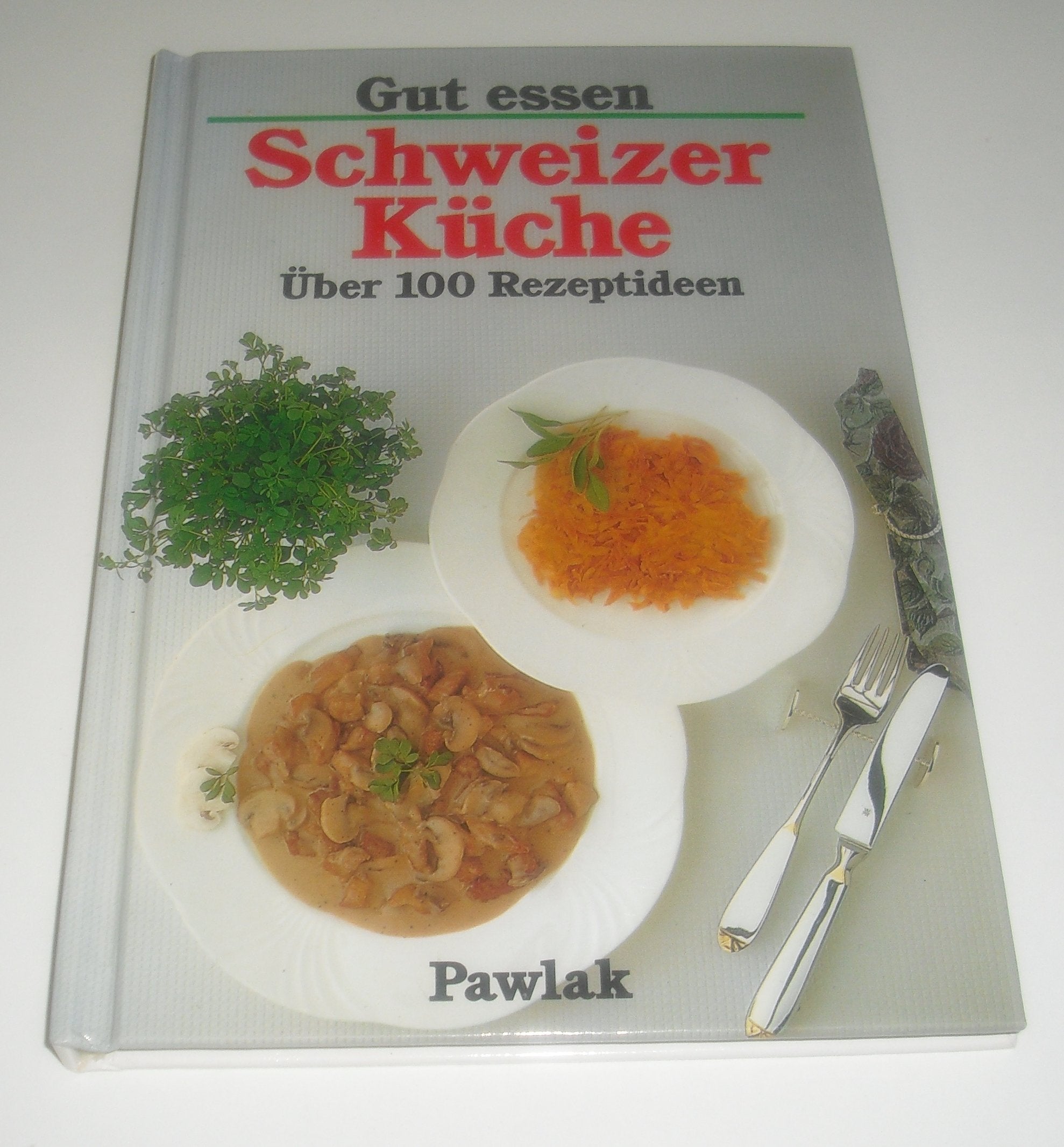 Gut essen - Schweizer Küche. Über 100 Rezeptideen Cooking & Enjoying