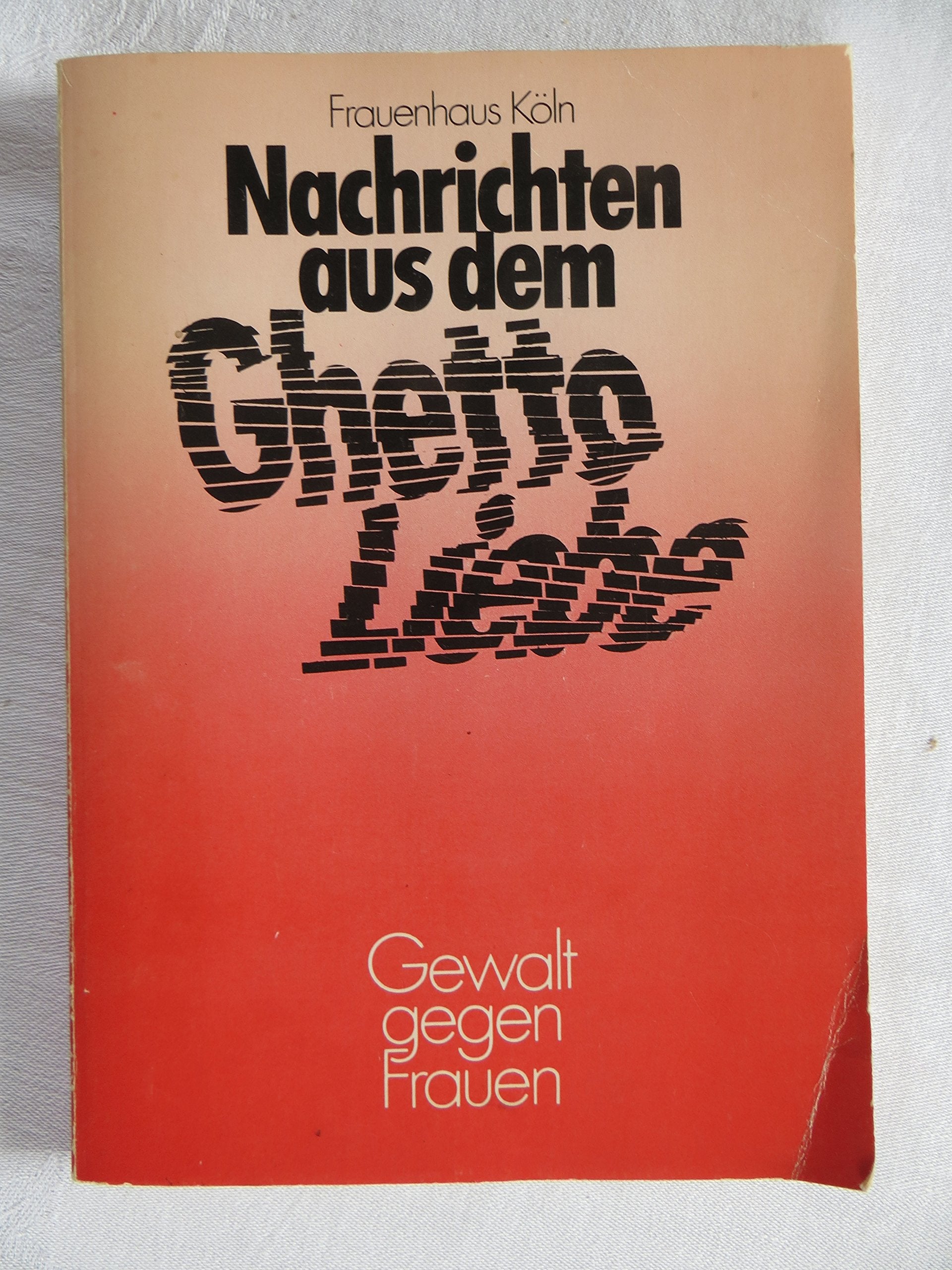 Nachrichten aus dem Ghetto Liebe. Gewalt gegen Frauen. Ursachen-Auswirkungen-Bewältigungsstrategien General education