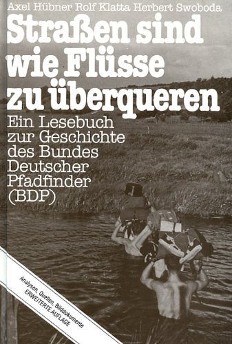 Straßen sind wie Flüsse zu überqueren. Ein Lesebuch zur Geschichte des Bundes Deutscher Pfadfinder (BDP) Politics & History