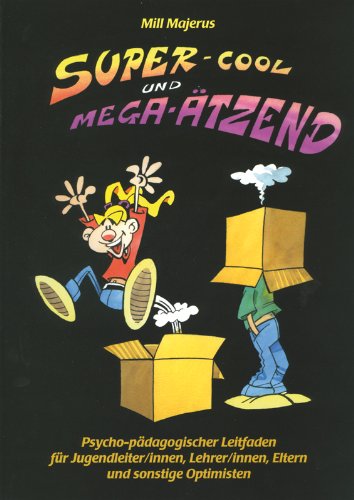 super-cool und mega-ätzend: Psycho-pädagogischer Leitfaden für Jugendleiter/innen, Lehrer/innen, Eltern und sonstige Optimisten Social Sciences