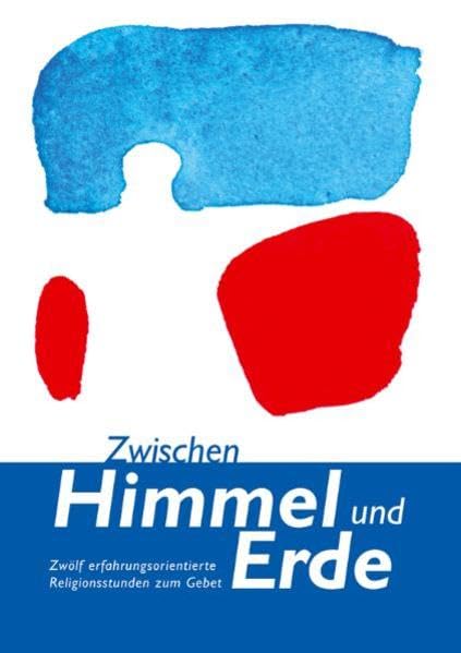 Zwischen Himmel und Erde: Zwölf erfahrungsorientierte Religionsstunden zum Gebet Religion & Esotericism