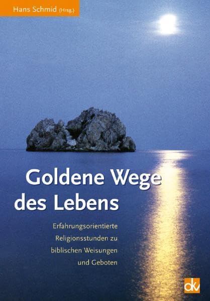 Goldene Wege des Lebens: Erfahrungsorientierte Religionsstunden zu biblischen Weisungen und Geboten Religion & Esotericism