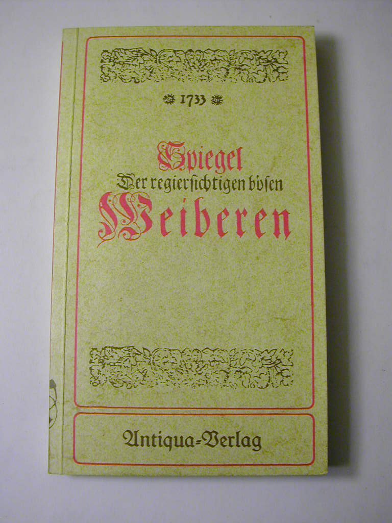 Spiegel der regiersichtigen bösen Weiberen. Reprint, Augsburg 1733 Books