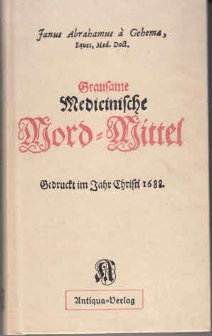 Grausame Medicinische Mord-Mittel /Heilsame Medicinische Lebens-Mittel, denen Grausamen Medicinischen Mord-Mitteln des Herrn D. Janus Abrahamus à Gehema entgegen gesetzt. (Med. Streitschriften) Books