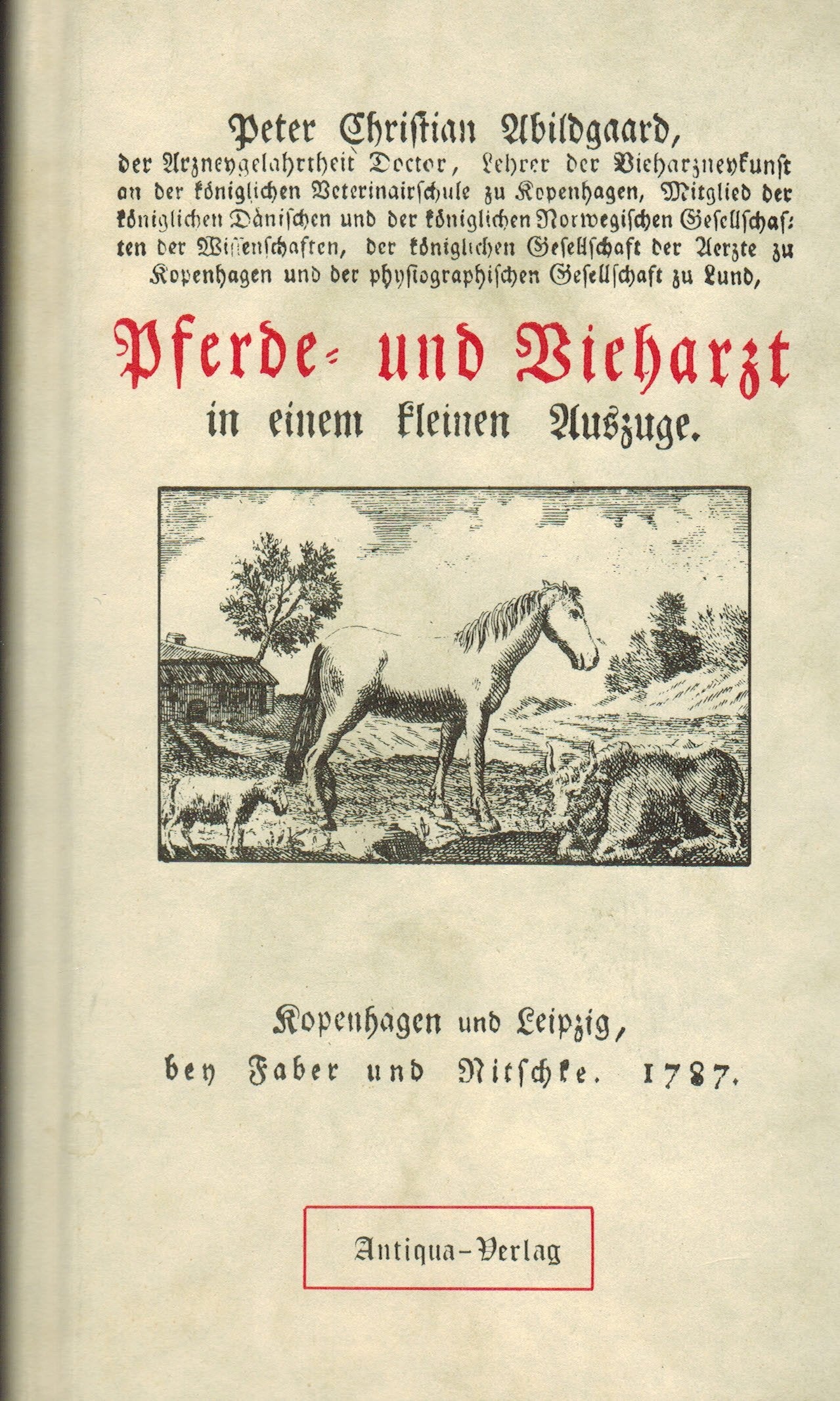 Pferde- und Vieharzt in einem kleinen Auszuge. Oder: Handbuch von den gewöhnlichsten Krankheiten der Pferde, des Hornviehes, der Schaafe und Schweine, ... Art sie zu heilen. Zum Gebrauch der Bauern Books