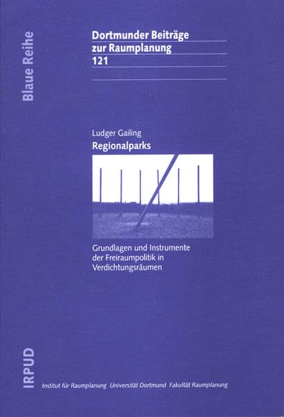 Regionalparks: Grundlagen und Instrumente der Freiraumpolitik in Verdichtungsräumen (Dortmunder Beiträge zur Raumplanung) Law