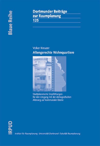 Altengerechte Wohnquartiere: Stadtplanerische Empfehlungen für den Umgang mit der demografischen Alterung auf kommunaler Ebene (Dortmunder Beiträge zur Raumplanung) Business & Technology