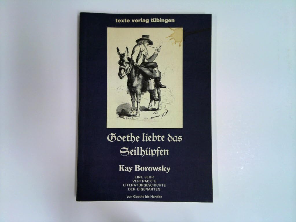 Goethe liebte das Seilhüpfen. Eine sehr vertrackte Literaturgeschichte der Autoreneigenarten - von Goethe bis Handke Professional & Reference Books