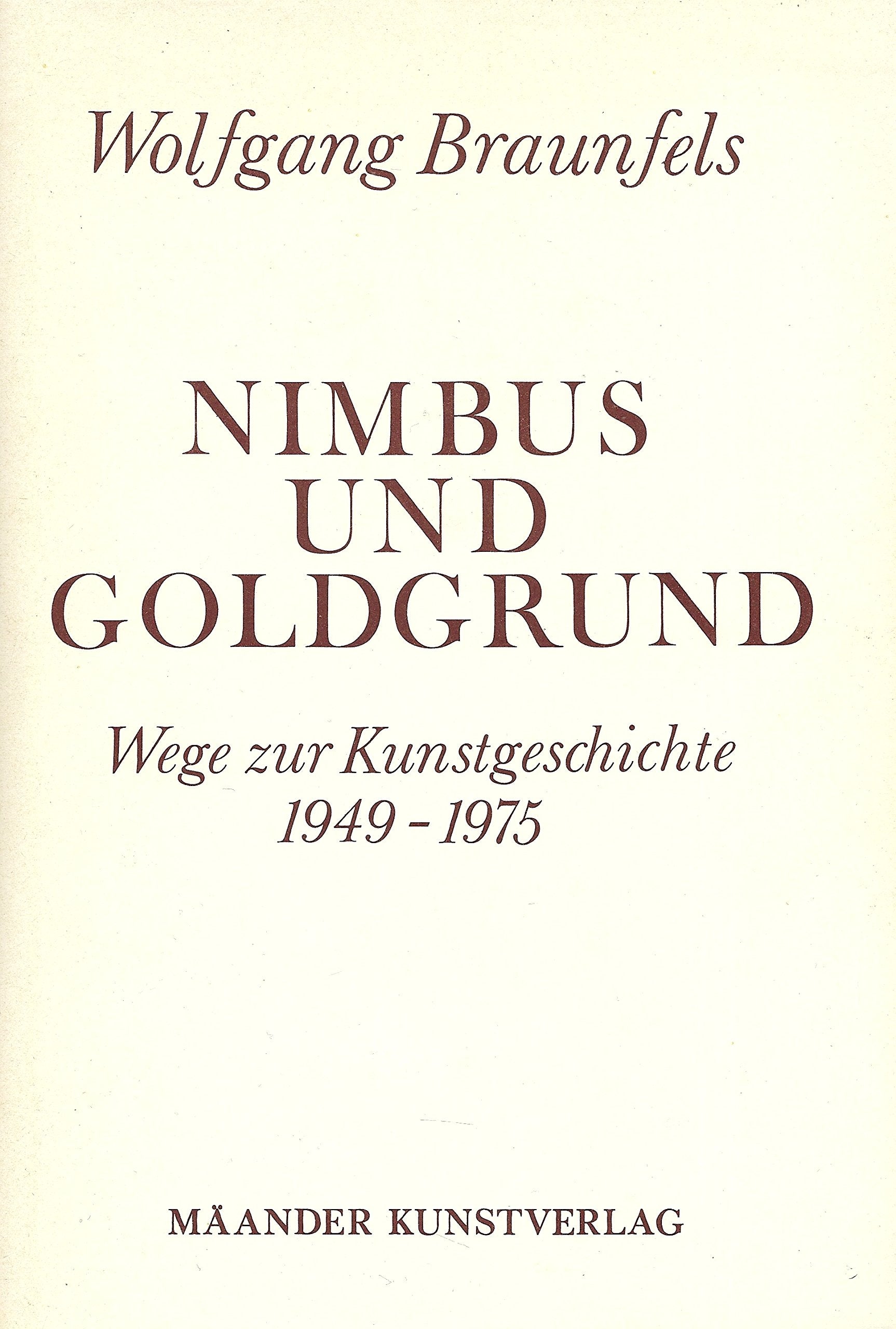 Nimbus und Goldgrund Wege zur Kunstgeschichte; 1949 - 1975 - Braunfels, Wolfgang book