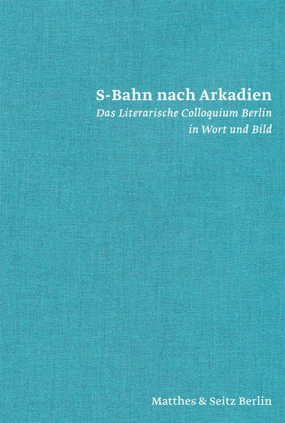 S-Bahn nach Arkadien: Literarisches Colloquium Berlin Contemporary literature